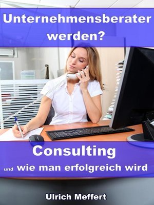 cover image of Unternehmensberater werden? – Consulting und wie man erfolgreich wird
